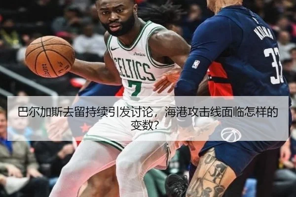 巴尔加斯去留持续引发讨论，海港攻击线面临怎样的变数？