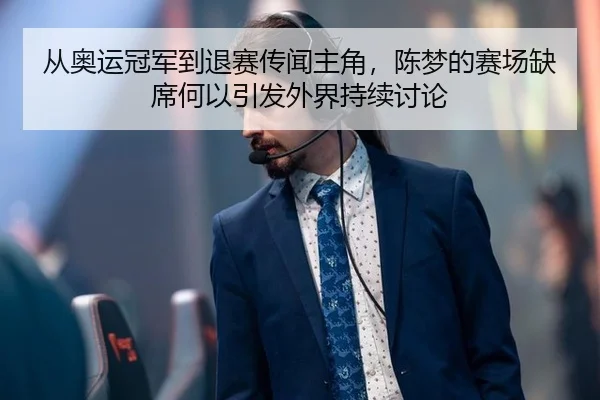 从奥运冠军到退赛传闻主角，陈梦的赛场缺席何以引发外界持续讨论
